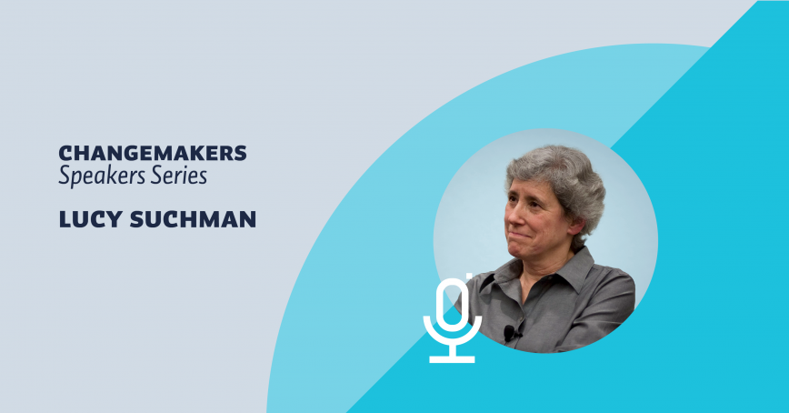 Changemakers Speakers Series featuring Lucy Suchman on Feb 3, 2022