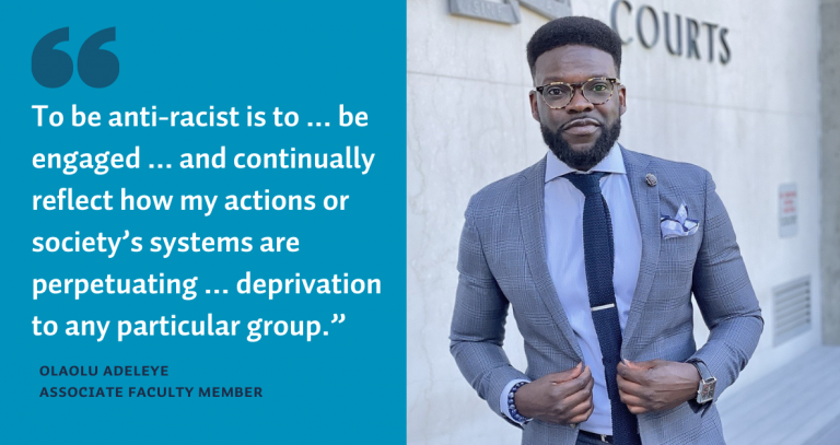 Left: Olaolu Adeleye standing in a suit outside the law courts buiding. Right: quote "To be anti-racist is to...be engaged...and continually reflect how my actions or society's systems are perpetuating...deprivation to any particular group."